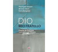 Dio mio fratello. Charles de Foucauld a un metro dal Mistero