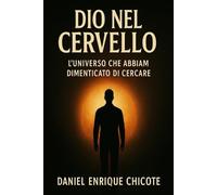 Dio nel Cervello: L’universo che abbiamo dimenticato di cercare