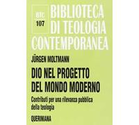 Dio nel progetto del mondo moderno. Contributi per una rilevanza pubblica della teologia