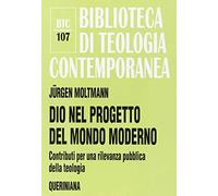Dio nel progetto del mondo moderno. Contributi per una rilevanza pubblica della teologia