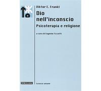 Dio nell'inconscio. Psicoterapia e religione - Frankl Viktor E.