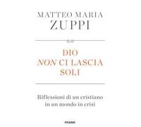 Dio non ci lascia soli. Riflessioni di un cristiano in un mondo in crisi