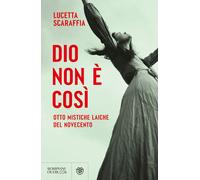 DIO NON E' COSI'. OTTO MISTICHE LAICHE DEL NOVECENTO - SCARAFFIA LUCETTA -