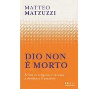 Dio non è morto. Perché la religione è tornata a dominare il presente