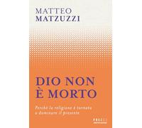 Dio non è morto. Perché la religione è tornata a dominare il presente