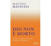 Dio non è morto. Perché la religione è tornata a dominare il presente