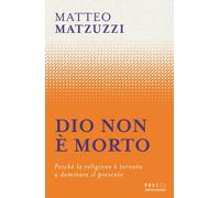 Dio non è morto. Perché la religione è tornata a dominare il presente - Ma...