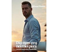 Dio non era nei miei piani: Una storia vera , di caduta, rinascita e fede