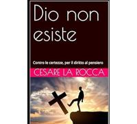 Dio non esiste: Contro le certezze, per il diritto al pensiero