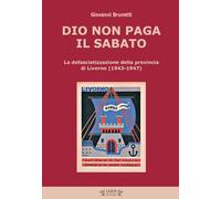 Dio non paga il sabato. La defascistizzazione della provincia di Livorno (1943-1947)