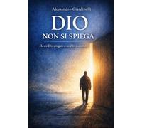 Dio non si spiega: Da un Dio spiegato a un Dio incontrato
