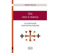 Dio non si stanca. La misericordia come forma ecclesiale
