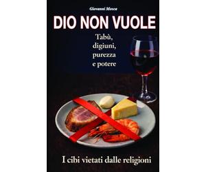 DIO NON VUOLE: I CIBI VIETATI DALLE RELIGIONI - Tabu, digiuni, purezza e potere