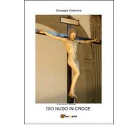 Dio nudo in croce - Giuseppe Collerone, 2014, Youcanprint