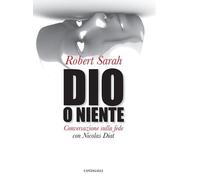 Dio o niente. Conversazione sulla fede con Nicolas Diat - Sarah Robert