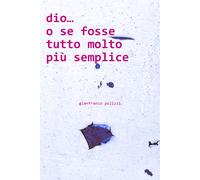 Dio...o se fosse tutto più semplice di Gianfranco Polizzi, 2021, Youcanprint