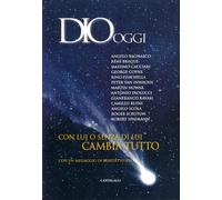 Dio oggi. Con lui o senza di lui cambia tutto - Bagnasco Angelo, Fisichell...