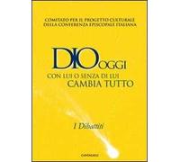 Dio oggi. Con lui o senza di lui cambia tutto. I dibattiti
