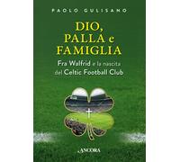 Dio, palla e famiglia. Fra Walfrid e la nascita del Celtic Footba
