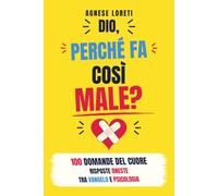 Dio, perché fa così male?: Risposte oneste a 100 domande su dolore, amore, solitudine, perdono e fede, tra Vangelo e psicologia, per ritrovare pace, speranza e la forza di ricominciare
