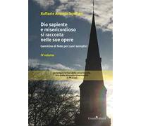 Dio sapiente e misericordioso si racconta nelle sue opere. Cammino di fede per cuori semplici