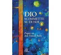 Dio scommette su di noi. Pregare con Don Tonino Bello. Nuova ediz.