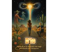 D'io: Storia di un Io separato che vaga nel mondo per riscoprirsi