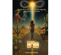 D'io: Storia di un Io separato che vaga nel mondo per riscoprirsi