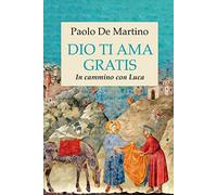 Libri De Martino Paolo - Dio Ti Ama Gratis. In Cammino Con Luca