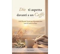 Dio ti aspetta davanti a un Caffe': 110 Piccole Verita' per Ricominciare con il Cuore in Pace
