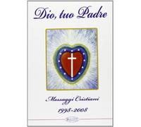 Dio, tuo Padre. Messaggi cristiani (1998-2008)