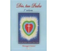 Dio, tuo padre. Messaggi cristiani. Vol. 3