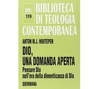 Dio, una domanda aperta. Pensare Dio nell'era della dimenticanza di Dio