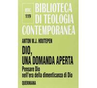 Dio, una domanda aperta. Pensare Dio nell'era della dimenticanza di Dio