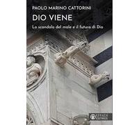 Dio viene. Lo scandalo del male e il futuro di Dio
