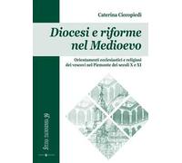 Diocesi e riforme nel Medioevo. Orientamenti ecclesiastici e religiosi dei vescovi nel Piemonte dei secoli X e XI