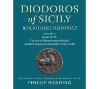Diodoros of Sicily: Bibliotheke Historike: Volume 2, Books 16-17: The Rise of Macedon under Philip II and the Conquests of Alexander III (the Great): Translation, with Introduction and Notes