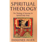 Spiritual Theology: The Theology of Yesterday for Spiritual Help Today
