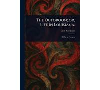 Dion Boucicault The Octoroon; or, Life in Louisiana. (Tascabile)