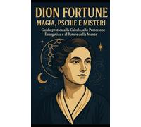 Dion Fortune - Magia, Psiche e Misteri Esoterici: I segreti della magia cerimoniale, la profondità dell'inconscio, il cammino dell’anima