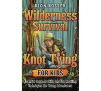 Dion Rosser Wilderness Survival and Knot Tying for Kids (Copertina rigida)