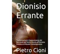 Dionisio Errante: Trasformazioni e Sopravvivenze dei Baccanali dall’Antica Grecia all'Estremo Oriente e al Mondo Contemporaneo