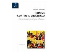 Dioniso contro il crocifisso. Uno sguardo sul pensiero politico di Nietzsche