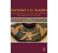 Dioniso e il teatro. Guida a una lettura e a una nuova rappresentazione della tragedia Baccanti di Euripide