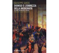 Dioniso e l'ebbrezza della modernità. Sei saggi su politica e società - Go...