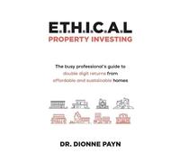 Dionne Payn E.T.H.I.C.A.L Property Investing (Tascabile)