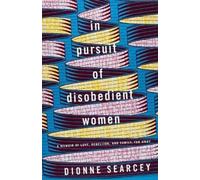 In Pursuit of Disobedient Women: A Memoir of Love, Rebellion, and Family, Far Away