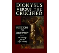Dionysus versus the Crucified: Nietzsche on Christianity