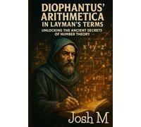 Diophantus' Arithmetica in Layman's Terms: Unlocking the Ancient Secrets of Number Theory