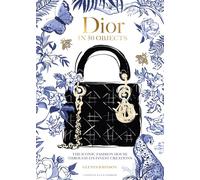 Dior in 50 Objects: The Iconic Fashion House Through Their Finest Creations